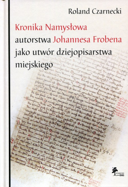Kronika Namysłowa autorstwa Johannesa Frobena jako utwór dziejopisarstwa miejskiego - Roland Czarnecki | okładka