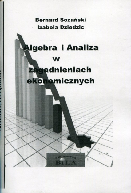 Algebra i Analiza w zagadnieniach ekonomicznych - Dziedzic Izabela, Sozański Bernard | okładka