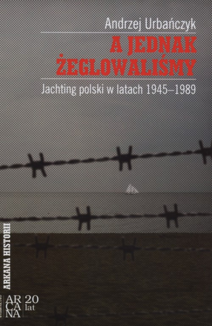 A jednak żeglowaliśmy Jachting polski w latach1945-899 - Andrzej Urbańczyk | okładka