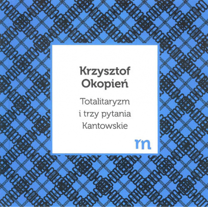 Totalitaryzm i trzy pytania Kantowskie - Krzysztof Okopień | okładka