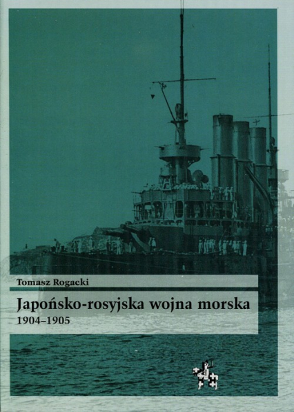 Japońsko-rosyjska wojna morska 1904-1905 - Tomasz Rogacki | okładka