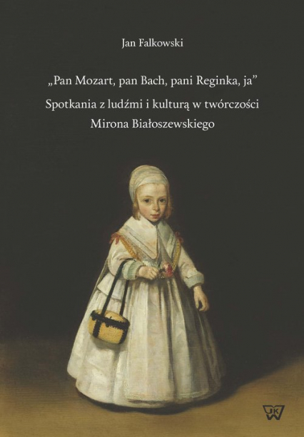 Pan Mozart pan Bach pani Reginka ja Spotkania z ludźmi i kulturą w twórczości Mirona Białoszewskiego - Jan Falkowski | okładka