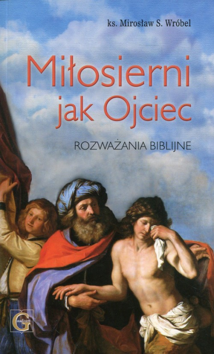 Miłosierni jak Ojciec Rozważania biblijne - Mirosław Wróbel | okładka