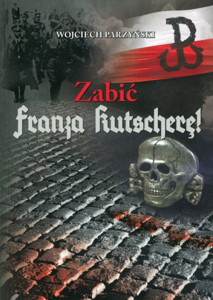 Zabić Franza Kutscherę - Wojciech Parzyński | okładka