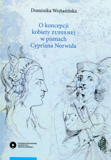 O koncepcji kobiety zupełnej w pismach Cypriana Norwida - Dominika Wojtasińska | okładka