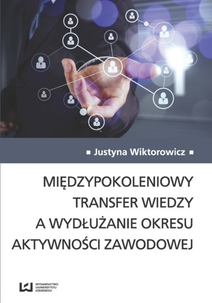 Międzypokoleniowy transfer wiedzy a wydłużanie okresu aktywności zawodowej - Justyna Wiktorowicz | okładka