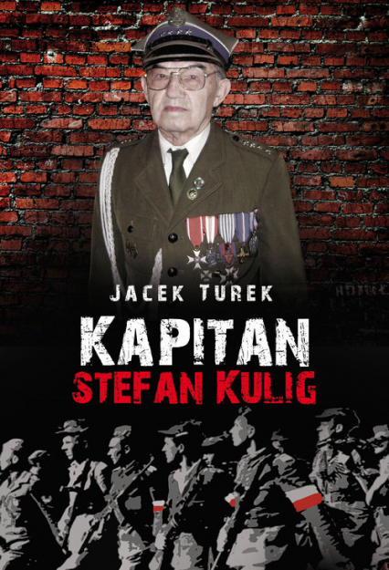 Kapitan Stefan Kulig Żołnierz Wyklęty Niezłomny - Jacek Turek | okładka