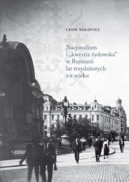 Nacjonalizm i „kwestia żydowska” w Rumunii lat trzydziestych XX wieku - Leon Volovici | okładka