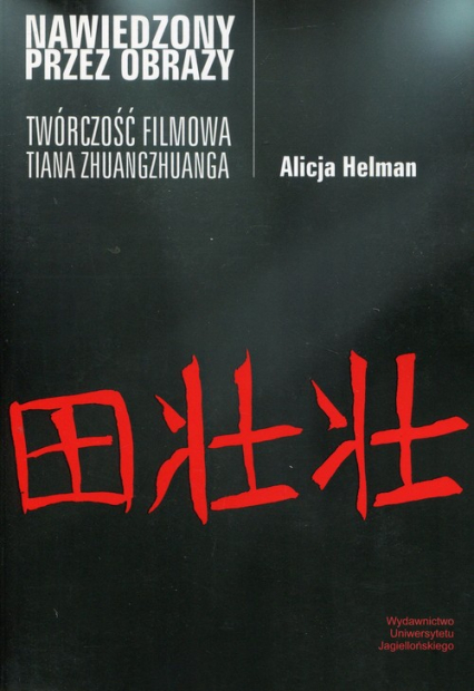 Nawiedzony przez obrazy Twórczość filmowa Tiana Zhuangzhuanga - Alicja Helman | okładka