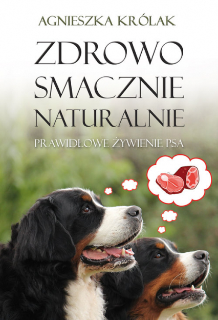 Zdrowo, smacznie, naturalnie. Prawidłowe żywienie psa - Agnieszka Królak | okładka