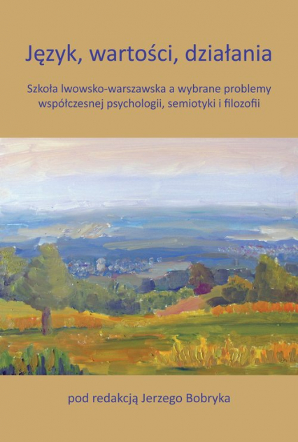 Język, wartości, działania Szkoła lwowsko-warszawska a wybrane problemy współczesnej psychologii, semiotyki i filozofii -  | okładka