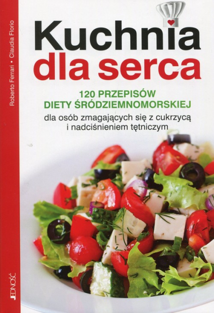 Kuchnia dla serca 120 przepisów diety śródziemnomorskiej dla osób zmagających się z cukrzycą i nadciśnieniem tętniczym - Ferrari Roberto, Florio Claudia | okładka