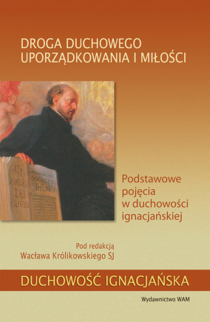 Droga duchowego uporządkowania i miłości Podstawowe pojęcia w duchowości ignacjańskiej - Wacław Królikowski | okładka
