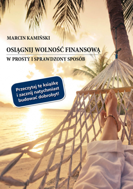 Osiągnij wolność finansową w prosty i sprawdzony sposób - Marcin Kamiński | okładka