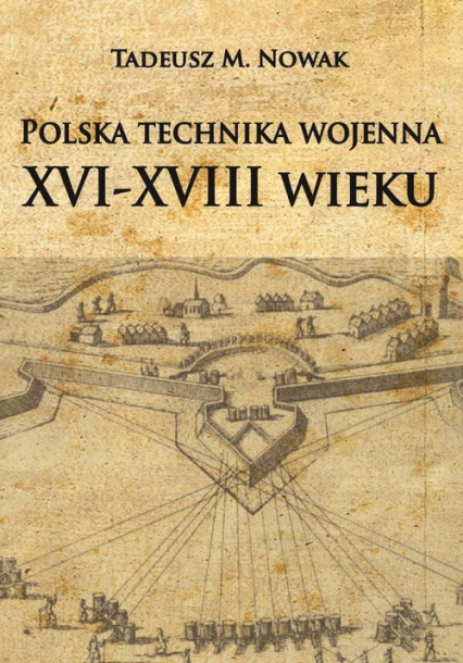 Polska technika wojenna XVI-XVIII wieku - Nowak Tadeusz M. | okładka