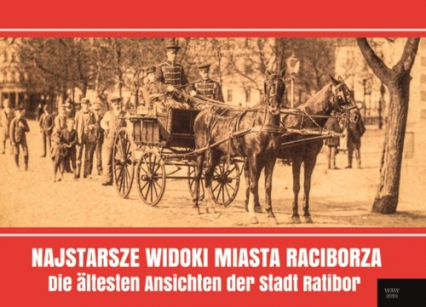 Najstarsze widoki miasta Raciborza Die ältesten Ansichten der Stadt Ratibor - Grzegorz Wawoczny | okładka