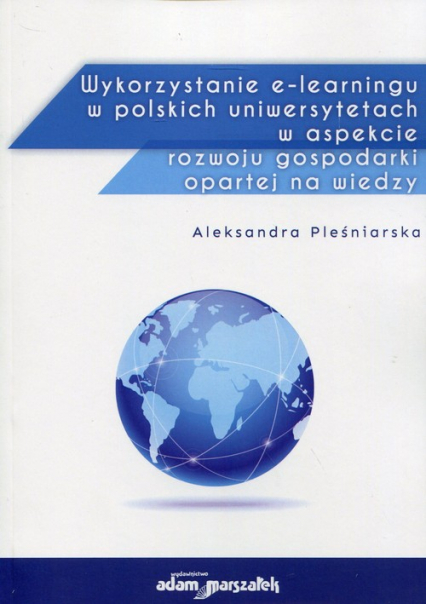 Wykorzystanie e-learningu w polskich uniwersytetach w aspekcie rozwoju gospodarki opartej na wiedzy - Aleksandra Pleśniarska | okładka