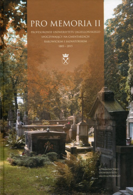 Pro Memoria II Profesorowie Uniwersytetu Jagiellońskiego spoczywający na cmentarzach rakowickim i salwatorskim 1803-2015 -  | okładka