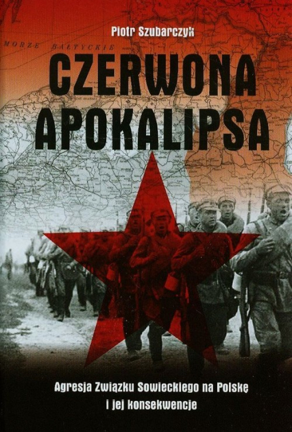 Czerwona apokalipsa  Agresja Związku Sowieckiego na Polskę i jej konsekwencje - Piotr Szubarczyk | okładka