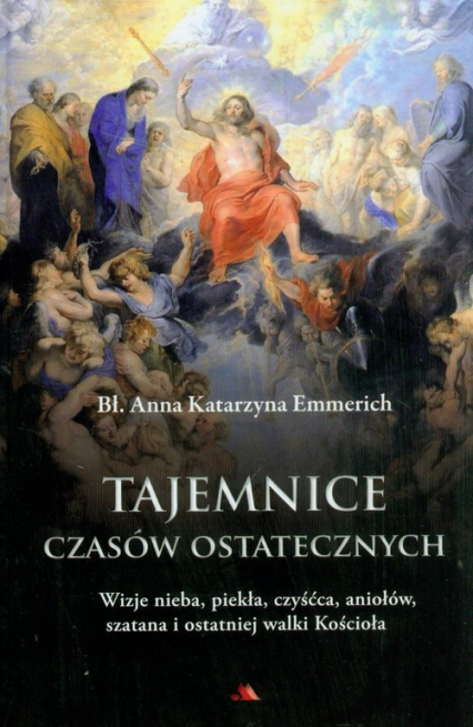 Tajemnice czasów ostatecznych Wizje nieba, piekła, czyśćca, aniołów, szatana i ostatniej walki Kościoła - Katarzyna Emmerich | okładka