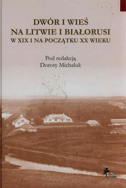 Dwór i wieś na Litwie i Białorusi w XIX i na początku XX wieku -  | okładka