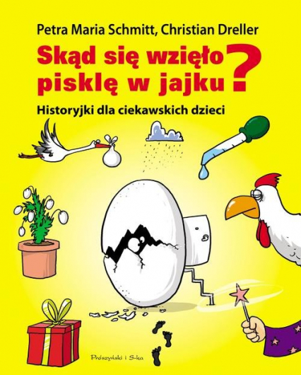 Skąd się wzięło pisklę w jajku? Historyjki dla ciekawskich dzieci - Christian Dreller, Petra Maria Schmitt | okładka
