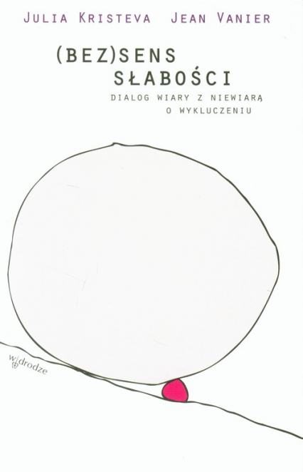 (Bez)sens słabości Dialog wiary z niewiarą o wykluczeniu - Julia Kristeva | okładka