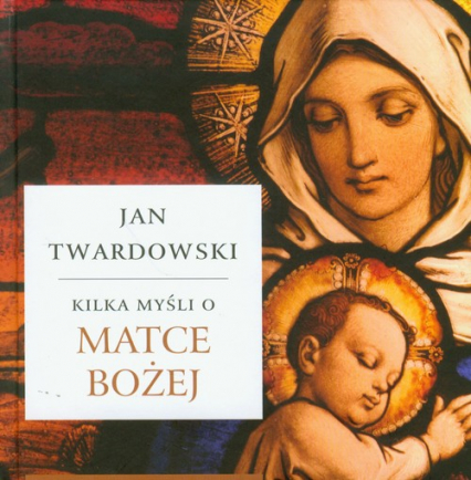 Kilka myśli o Matce Bożej - Jan Twardowski | okładka
