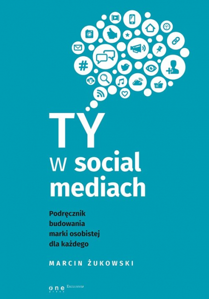 Ty w social mediach Podręcznik budowania marki osobistej dla każdego - Marcin Żukowski | okładka