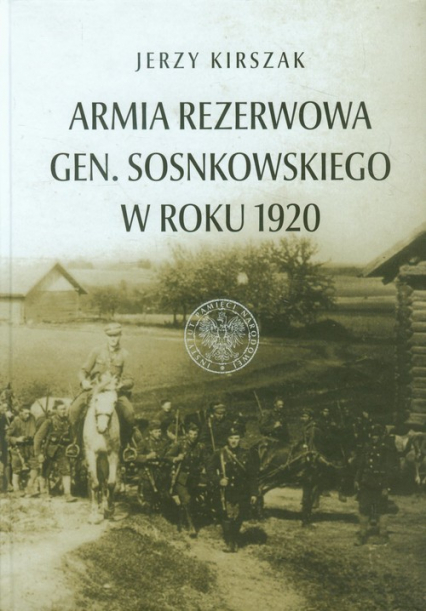 Armia Rezerwowa gen. Sosnkowskiego w roku 1920 - Kirszak Jerzy | okładka