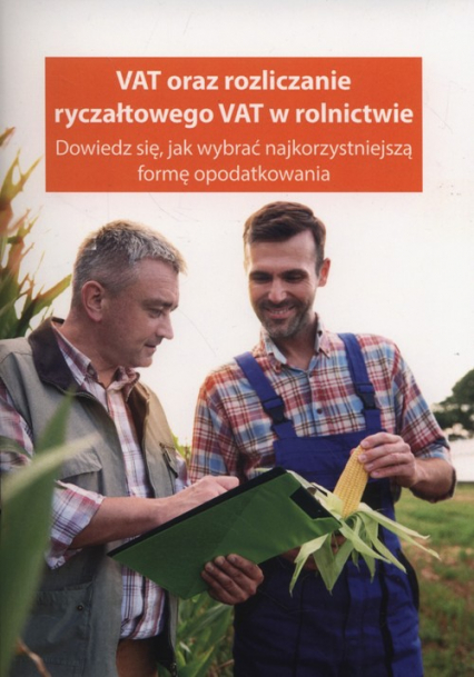 VAT oraz rozliczanie ryczałtowego VAT w rolnicwie Dowiedz się, jak wybrać najkorzystniejszą formę opodatkowania -  | okładka