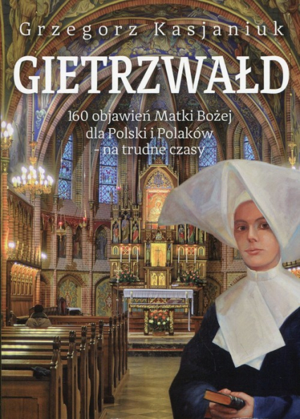 Gietrzwałd 160 objawień Matki Bożej dla Polski i Polaków - na trudne czasy - Grzegorz Kasjaniuk | okładka
