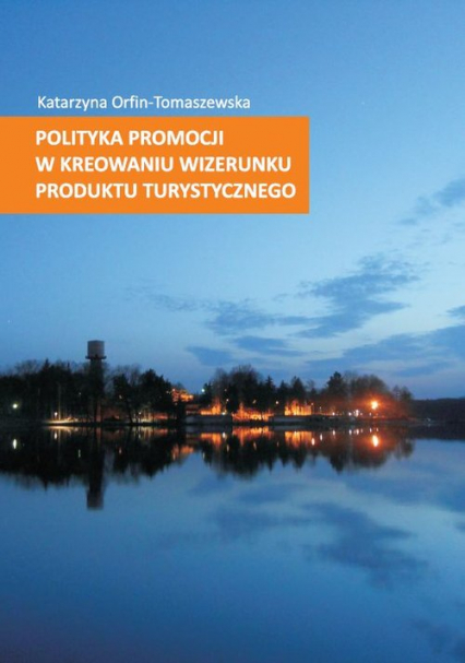 Polityka promocji w kreowaniu wizerunku produktu turystycznego - Katarzyna Orfin-Tomaszewska | okładka