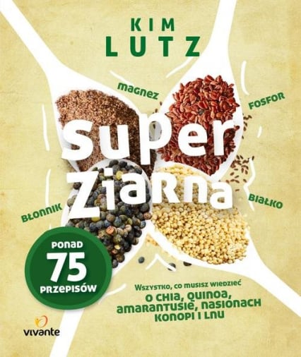 Super ziarna Wszystko, co musisz wiedzieć o chia, quinoa, amarantusie, nasionach konopi i lnu - Kim Lutz | okładka