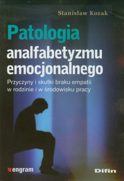 Patologia analfabetyzmu emocjonalnego Przyczyny i skutki braku empatii w rodzinie i w środowisku pracy - Stanisław Kozak | okładka