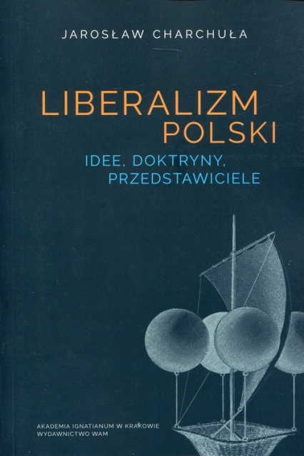 Liberalizm Polski Idee, doktryny, przedstawiciele - Jarosław Charchuła | okładka