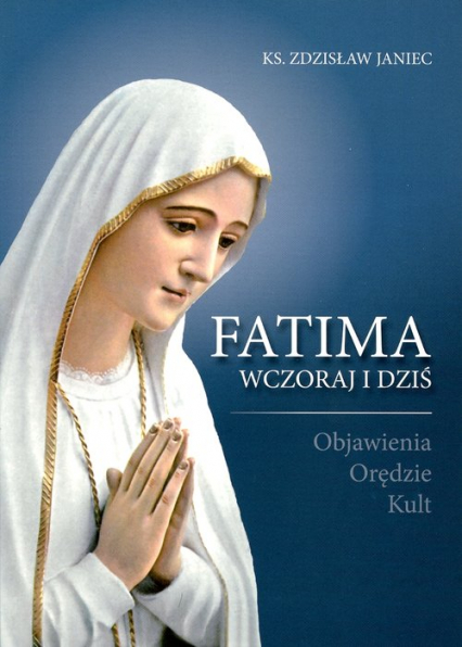 Fatima wczoraj i dziś Objawienia Orędzie Kult - Zdzisław Janiec | okładka