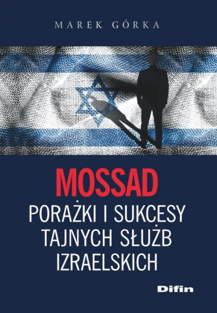 Mossad porażki i sukcesy tajnych służb izraelskich - Marek Górka | okładka