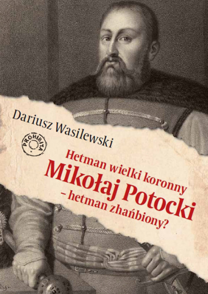 Hetman wielki koronny Mikołaj Potocki - hetman zhańbiony? - Dariusz Wasilewski | okładka