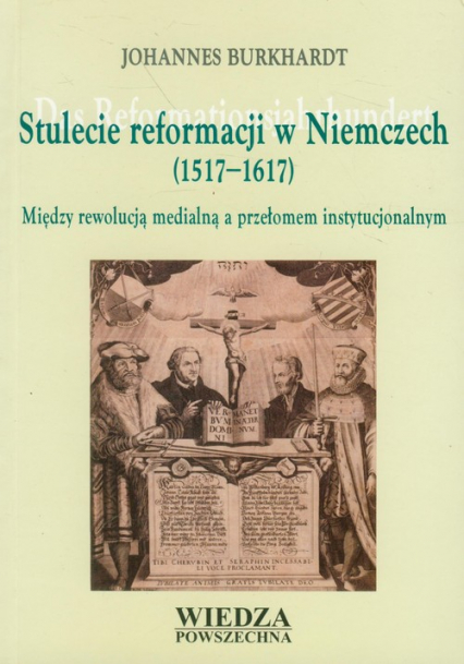 Stulecie reformacji w Niemczech 1517-1617 Między rewolucją medialną a przełomem instytucjonalnym - Johannes Burkhardt | okładka