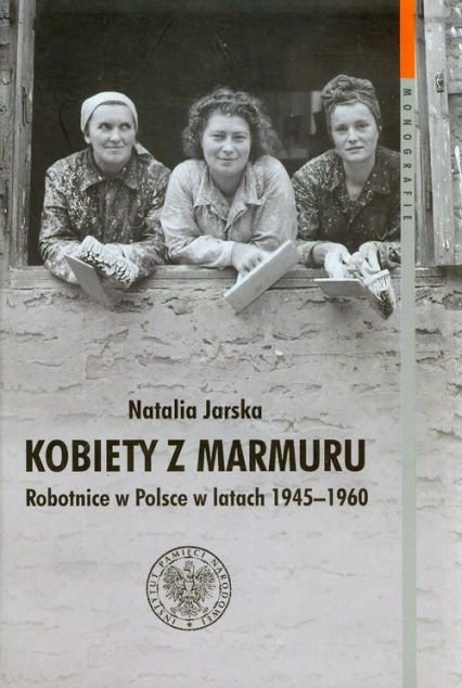 Kobiety z marmuru Robotnice w Polsce w latach 1945-1960 Tom 102 - Natalia Jarska | okładka