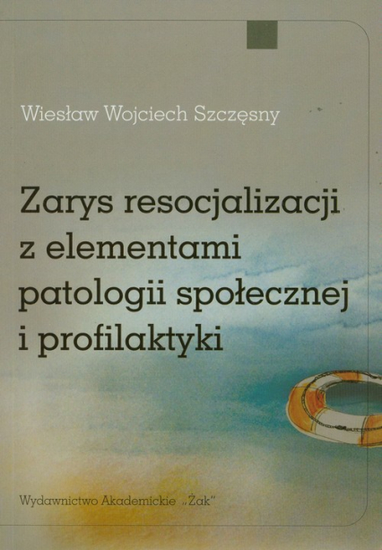 Zarys resocjalizacji z elementami patologii społecznej i profilaktyki - Szczęsny Wiesław Wojciech | okładka