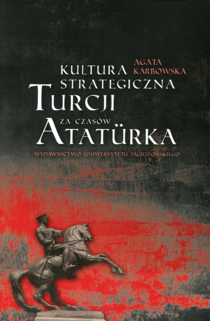 Kultura strategiczna Turcji za czasów Ataturka - Agata Karbowska | okładka