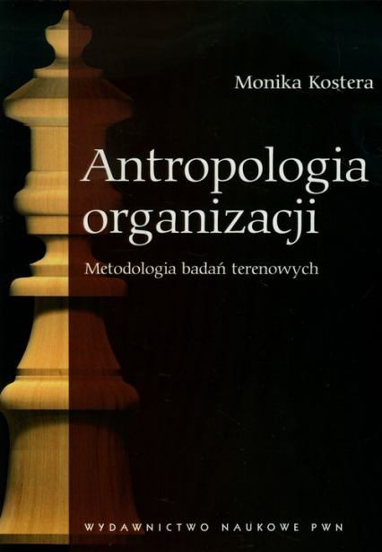 Antropologia organizacji Metodologia badań terenowych - Kostera Monika | okładka