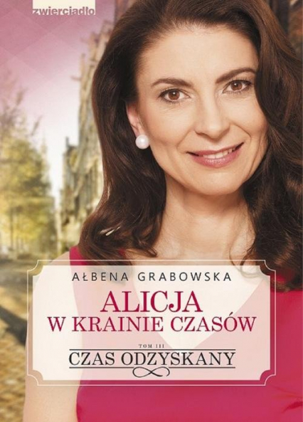 Alicja w krainie czasów Tom 3 Czas odzyskany - Ałbena Grabowska | okładka