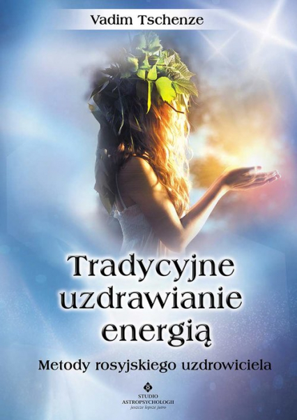 Tradycyjne uzdrawianie energią Metody rosyjskiego uzdrowiciela - Vadim Tschenze | okładka
