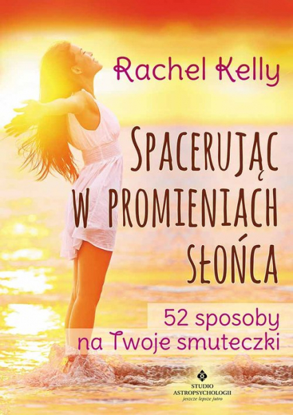 Spacerując w promieniach słońca 52 sposoby na Twoje smuteczki - Kelly  Rachel | okładka