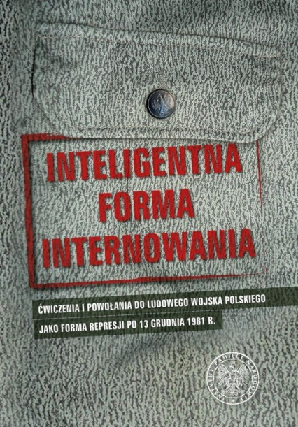 Inteligentna forma internowania Ćwiczenia i powołania do Ludowego Wojska Polskiego jako forma represji po 13 grudnia 1981 r. -  | okładka