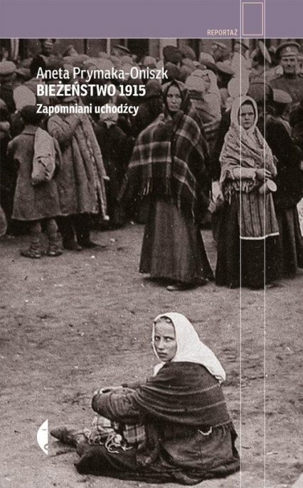 Bieżeństwo 1915 Zapomniani uchodźcy - Aneta Prymaka-Oniszk | okładka