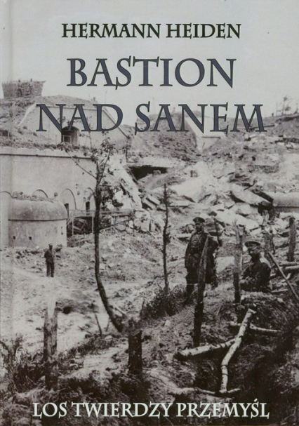 Bastion nad Sanem Los Twierdzy Przemyśl - Hermann Heiden | okładka